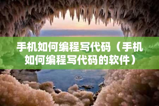 手机如何编程写代码（手机如何编程写代码的软件）