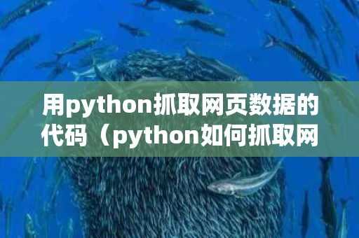 用python抓取网页数据的代码（python如何抓取网页里面的文字）