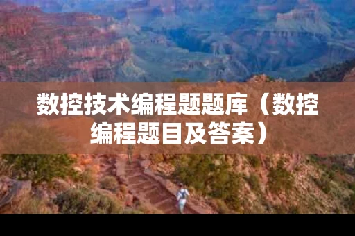 数控技术编程题题库（数控编程题目及答案）
