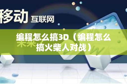 编程怎么搞3D（编程怎么搞火柴人对战）