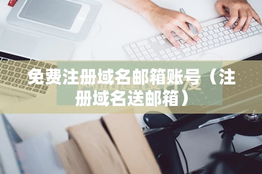 免费注册域名邮箱账号（注册域名送邮箱）