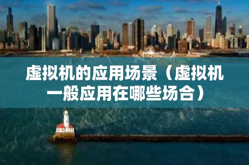 虚拟机的应用场景（虚拟机一般应用在哪些场合）