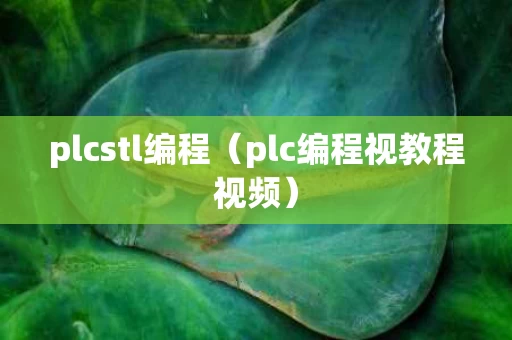 plcstl编程（plc编程视教程视频）