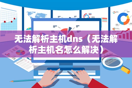 无法解析主机dns（无法解析主机名怎么解决）