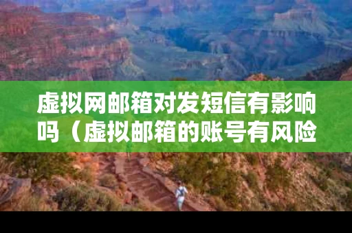 虚拟网邮箱对发短信有影响吗（虚拟邮箱的账号有风险吗）