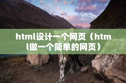 html设计一个网页（html做一个简单的网页）