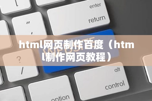 html网页制作百度（html制作网页教程）