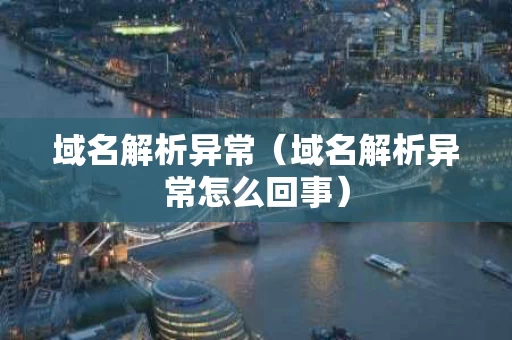 域名解析异常（域名解析异常怎么回事）