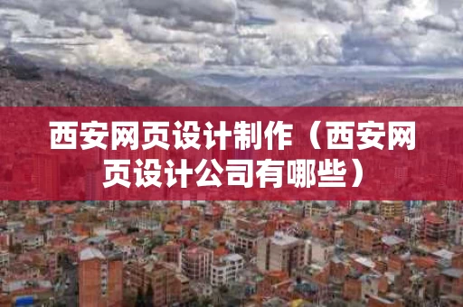 西安网页设计制作（西安网页设计公司有哪些）