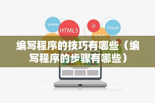 编写程序的技巧有哪些（编写程序的步骤有哪些）