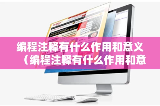 编程注释有什么作用和意义（编程注释有什么作用和意义呢）