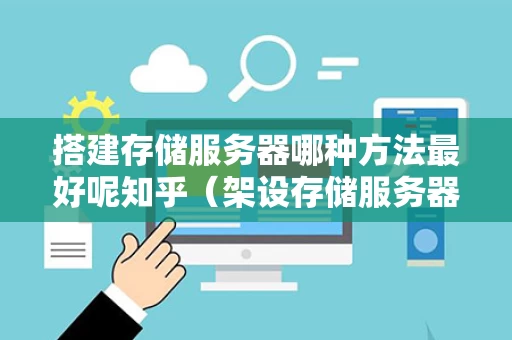 搭建存储服务器哪种方法最好呢知乎（架设存储服务器）