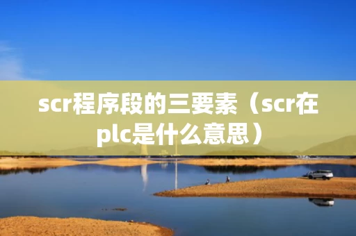 scr程序段的三要素（scr在plc是什么意思）