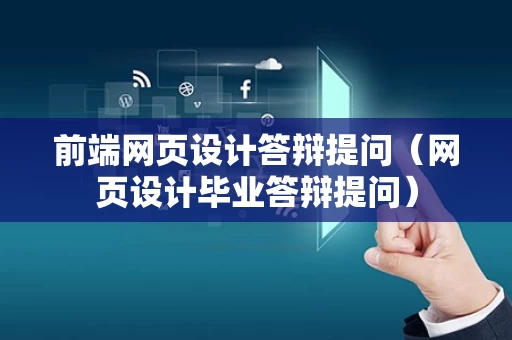 前端网页设计答辩提问（网页设计毕业答辩提问）