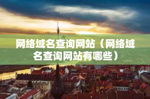 网络域名查询网站（网络域名查询网站有哪些）
