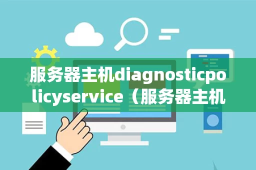 服务器主机diagnosticpolicyservice（服务器主机名）