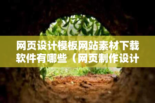 网页设计模板网站素材下载软件有哪些（网页制作设计软件下载）