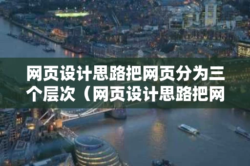 网页设计思路把网页分为三个层次（网页设计思路把网页分为三个层次是什么）