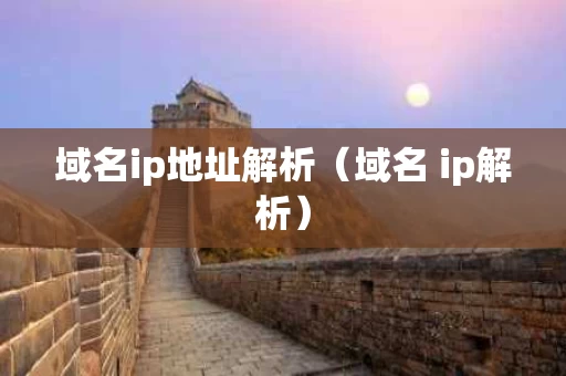 域名ip地址解析（域名 ip解析）