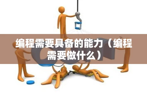 编程需要具备的能力（编程需要做什么）