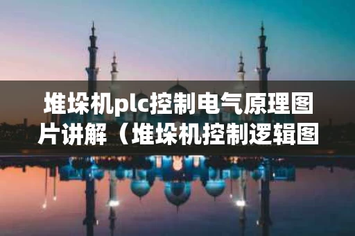 堆垛机plc控制电气原理图片讲解（堆垛机控制逻辑图）