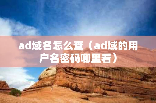 ad域名怎么查（ad域的用户名密码哪里看）