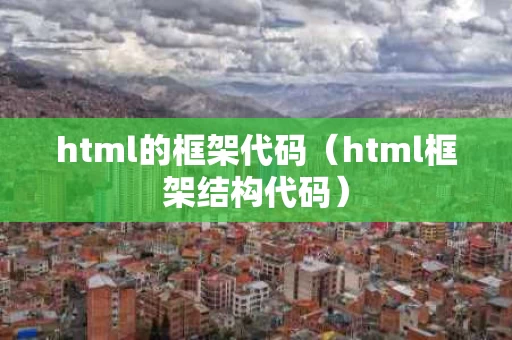 html的框架代码（html框架结构代码）