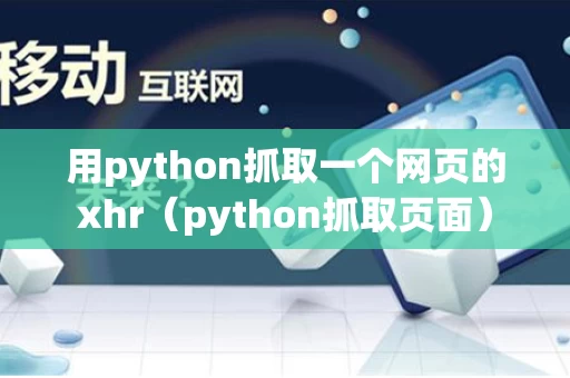 用python抓取一个网页的xhr（python抓取页面）