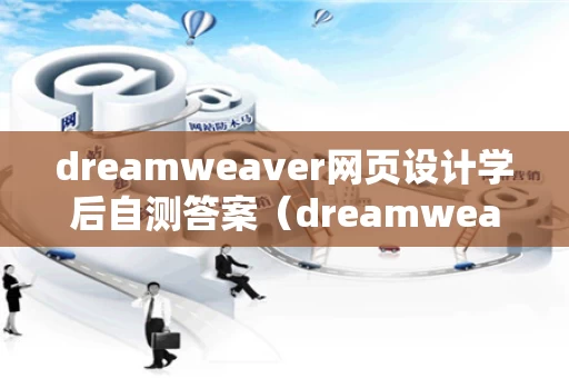 dreamweaver网页设计学后自测答案（dreamweaver网页设计本章自测）