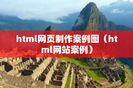 html网页制作案例图（html网站案例）