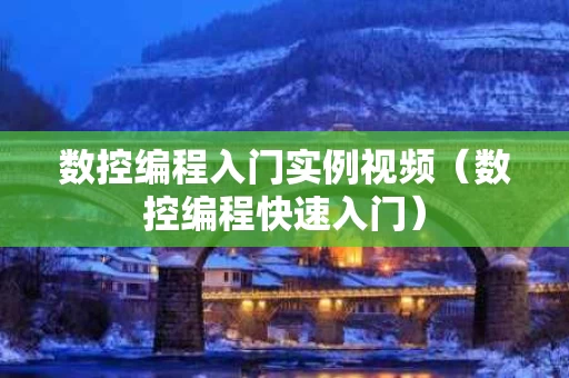 数控编程入门实例视频（数控编程快速入门）