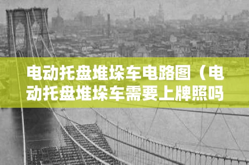 电动托盘堆垛车电路图（电动托盘堆垛车需要上牌照吗）