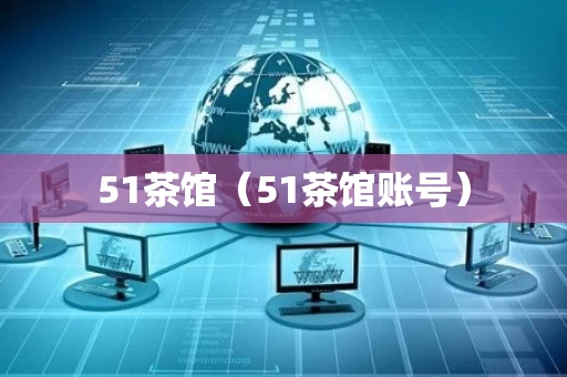 51茶馆（51茶馆账号）
