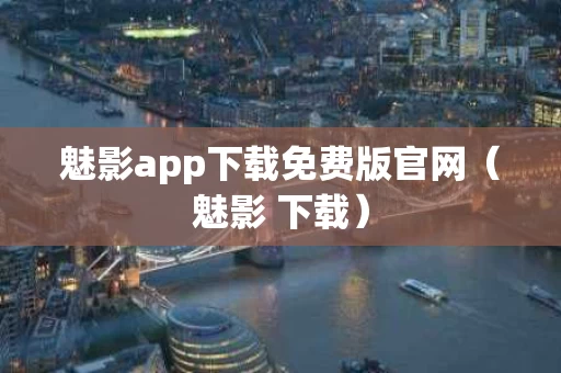 魅影app下载免费版官网（魅影 下载）