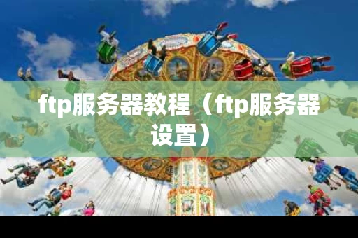 ftp服务器教程（ftp服务器设置）