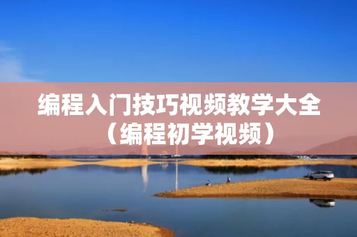 编程入门技巧视频教学大全（编程初学视频）