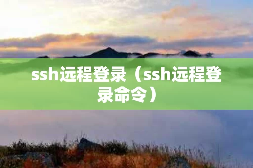 ssh远程登录（ssh远程登录命令）