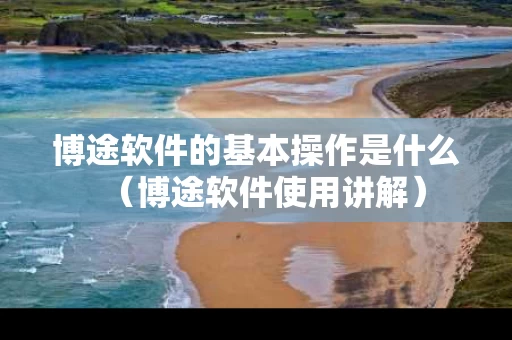 博途软件的基本操作是什么（博途软件使用讲解）
