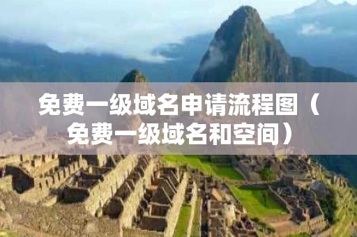 免费一级域名申请流程图（免费一级域名和空间）