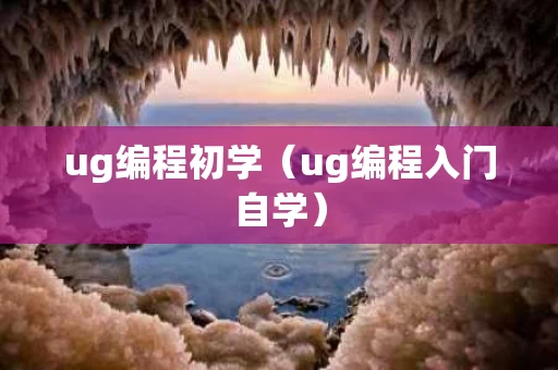 ug编程初学（ug编程入门自学）