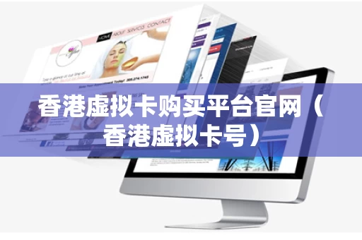 香港虚拟卡购买平台官网（香港虚拟卡号）