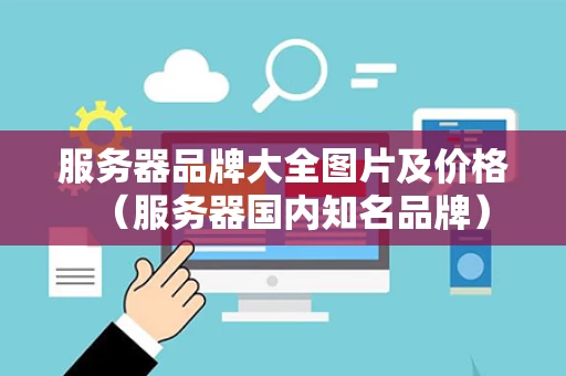服务器品牌大全图片及价格（服务器国内知名品牌）