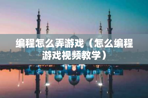 编程怎么弄游戏（怎么编程游戏视频教学）