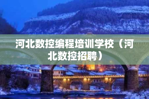 河北数控编程培训学校（河北数控招聘）