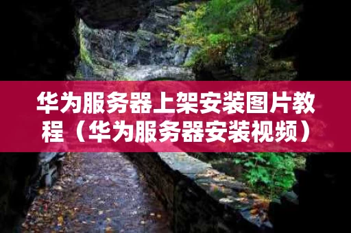 华为服务器上架安装图片教程（华为服务器安装视频）