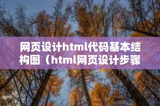 网页设计html代码基本结构图（html网页设计步骤）