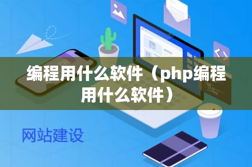 编程用什么软件（php编程用什么软件）