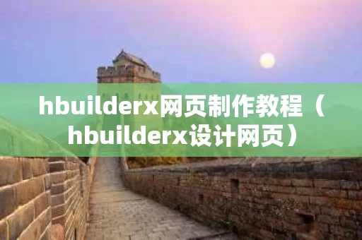 hbuilderx网页制作教程（hbuilderx设计网页）