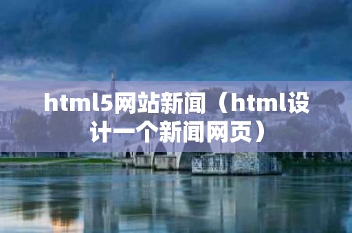 html5网站新闻（html设计一个新闻网页）