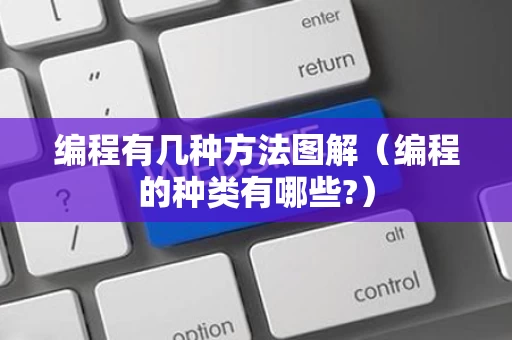 编程有几种方法图解（编程的种类有哪些?）